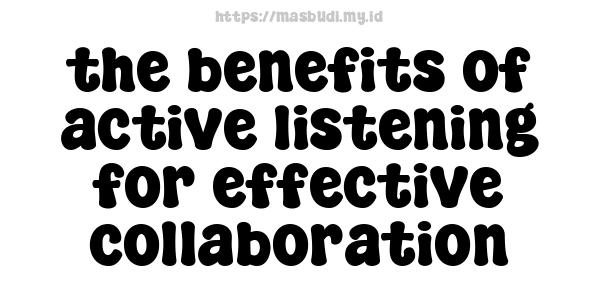 the benefits of active listening for effective collaboration