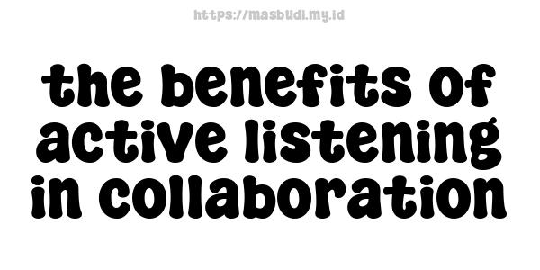 the benefits of active listening in collaboration