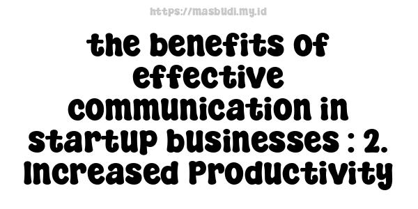 the benefits of effective communication in startup businesses : 2. Increased Productivity