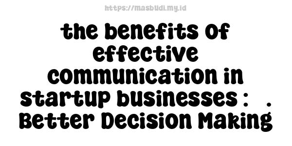 the benefits of effective communication in startup businesses : 3. Better Decision-Making