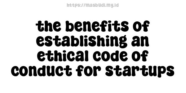 the benefits of establishing an ethical code of conduct for startups