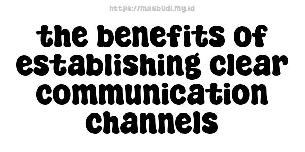 the benefits of establishing clear communication channels