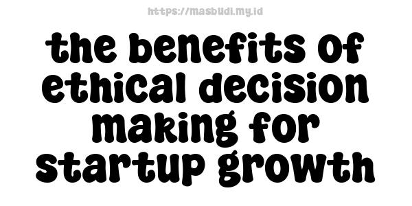 the benefits of ethical decision-making for startup growth