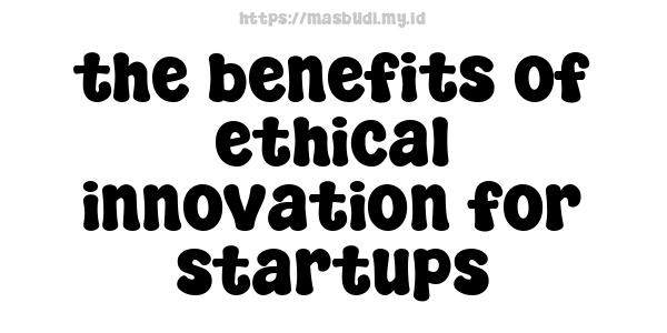 the benefits of ethical innovation for startups