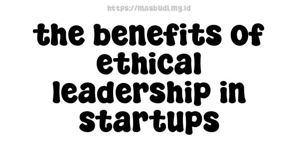 the benefits of ethical leadership in startups