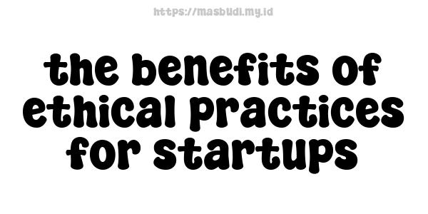 the benefits of ethical practices for startups