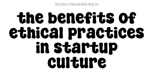 the benefits of ethical practices in startup culture