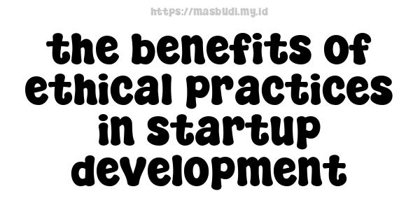 the benefits of ethical practices in startup development