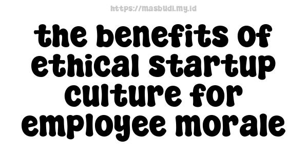 the benefits of ethical startup culture for employee morale