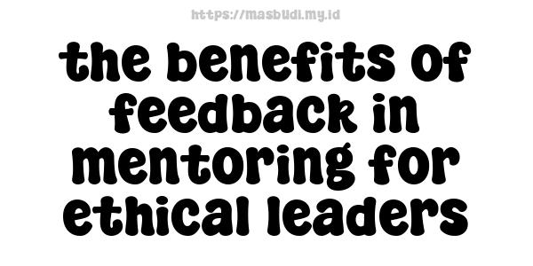 the benefits of feedback in mentoring for ethical leaders