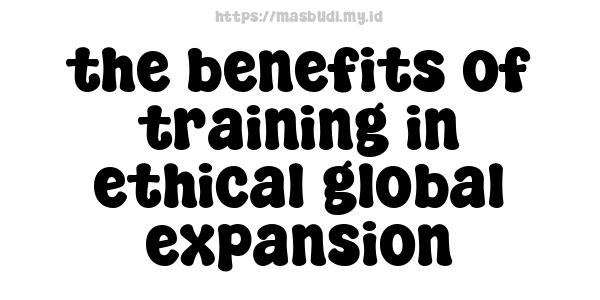 the benefits of training in ethical global expansion