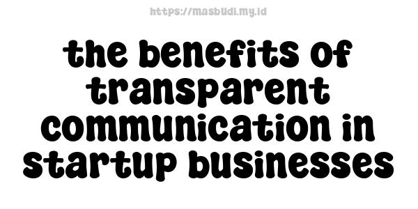 the benefits of transparent communication in startup businesses