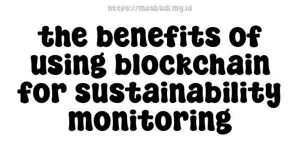 the benefits of using blockchain for sustainability monitoring