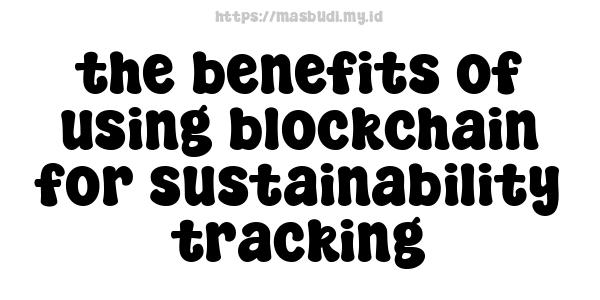 the benefits of using blockchain for sustainability tracking