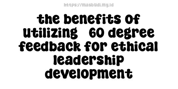 the benefits of utilizing 360-degree feedback for ethical leadership development