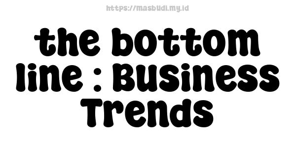 the bottom line : Business Trends