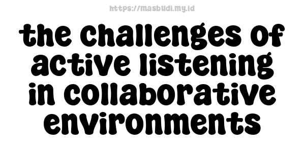 the challenges of active listening in collaborative environments