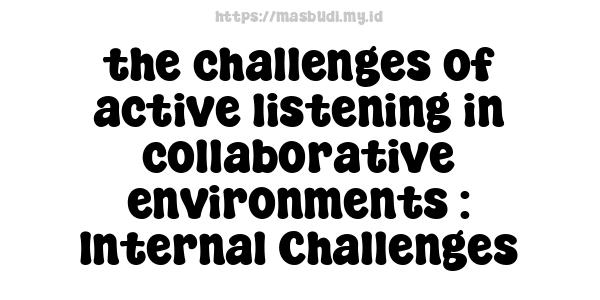 the challenges of active listening in collaborative environments : Internal Challenges