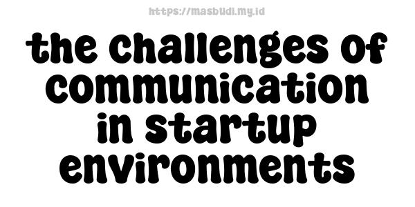 the challenges of communication in startup environments