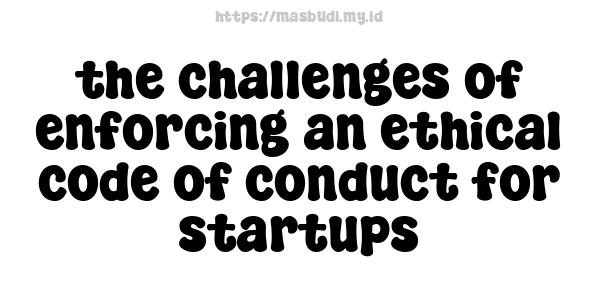 the challenges of enforcing an ethical code of conduct for startups