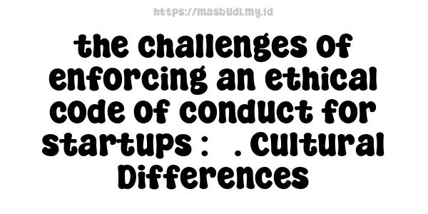 the challenges of enforcing an ethical code of conduct for startups : 5. Cultural Differences