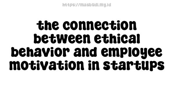 the connection between ethical behavior and employee motivation in startups