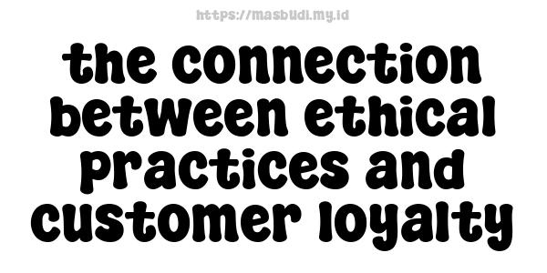 the connection between ethical practices and customer loyalty