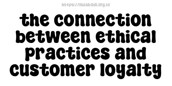 the connection between ethical practices and customer loyalty