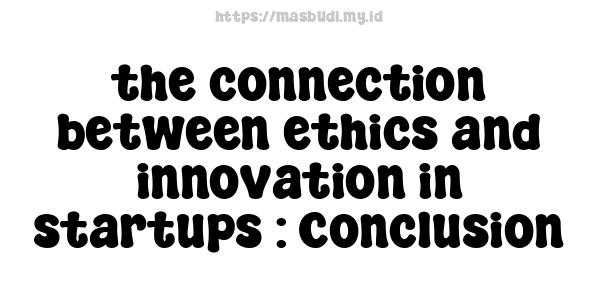 the connection between ethics and innovation in startups : Conclusion