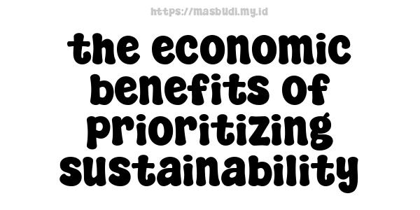 the economic benefits of prioritizing sustainability