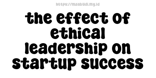 the effect of ethical leadership on startup success