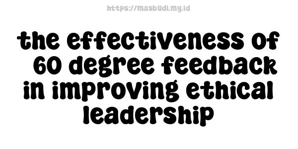 the effectiveness of 360-degree feedback in improving ethical leadership