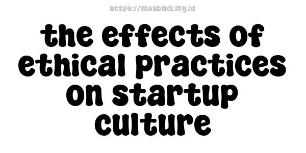 the effects of ethical practices on startup culture