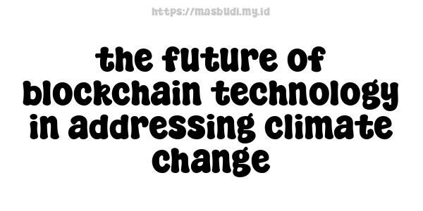 the future of blockchain technology in addressing climate change