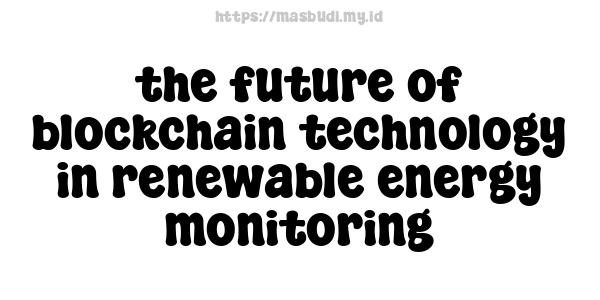 the future of blockchain technology in renewable energy monitoring