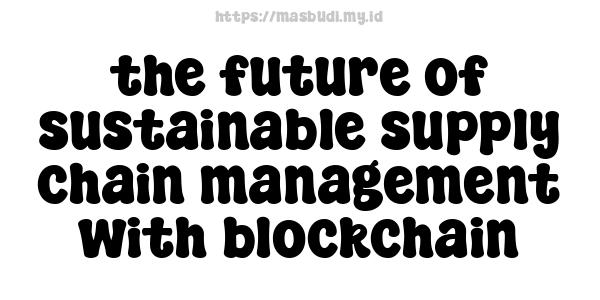 the future of sustainable supply chain management with blockchain