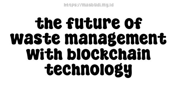 the future of waste management with blockchain technology