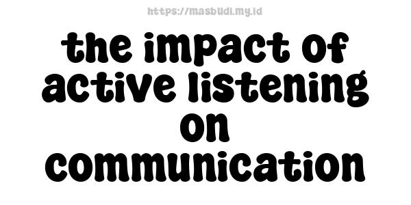 the impact of active listening on communication