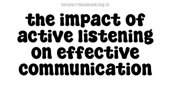 the impact of active listening on effective communication