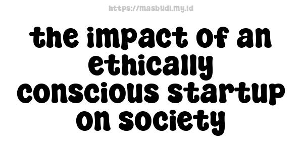 the impact of an ethically conscious startup on society