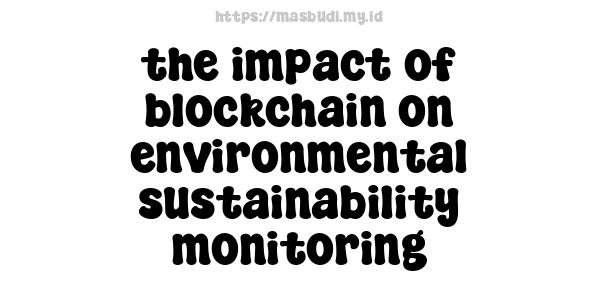 the impact of blockchain on environmental sustainability monitoring