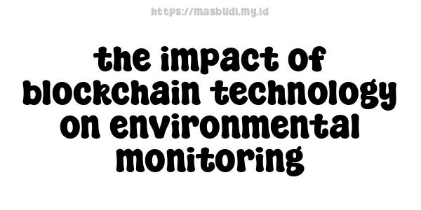 the impact of blockchain technology on environmental monitoring