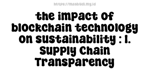 the impact of blockchain technology on sustainability : 1. Supply Chain Transparency