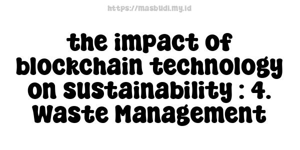 the impact of blockchain technology on sustainability : 4. Waste Management