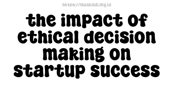 the impact of ethical decision-making on startup success