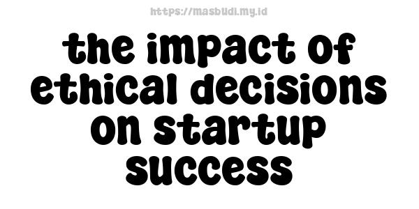 the impact of ethical decisions on startup success