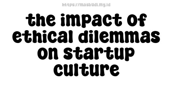 the impact of ethical dilemmas on startup culture