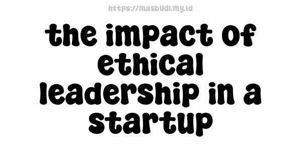 the impact of ethical leadership in a startup