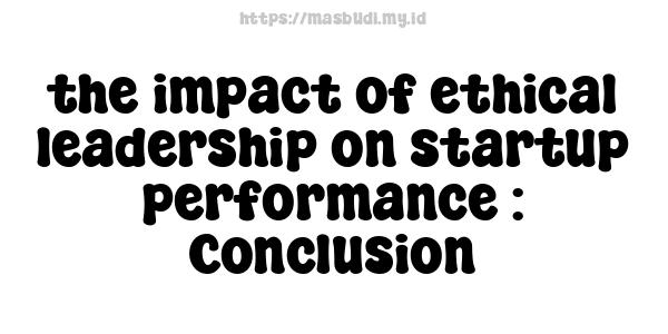 the impact of ethical leadership on startup performance : Conclusion