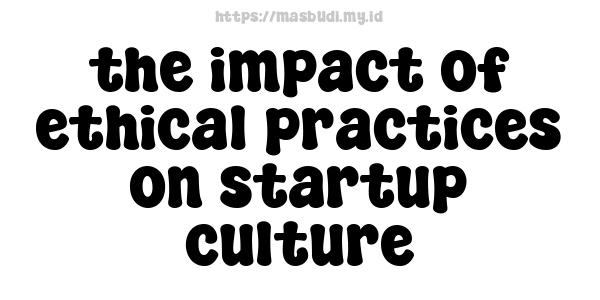 the impact of ethical practices on startup culture